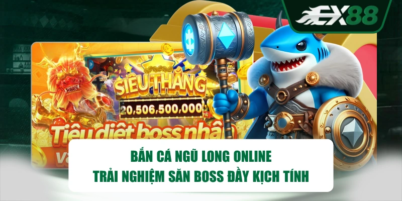 Bắn Cá Ngũ Long Online - Trải Nghiệm Săn Boss Đầy Kịch Tính