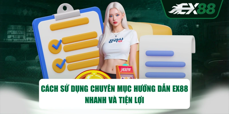 Cách sử dụng chuyên mục hướng dẫn EX88 nhanh và tiện lợi