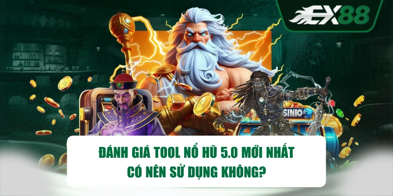 Đánh Giá Tool Nổ Hũ 5.0 Mới Nhất | Có Nên Sử Dụng Không?