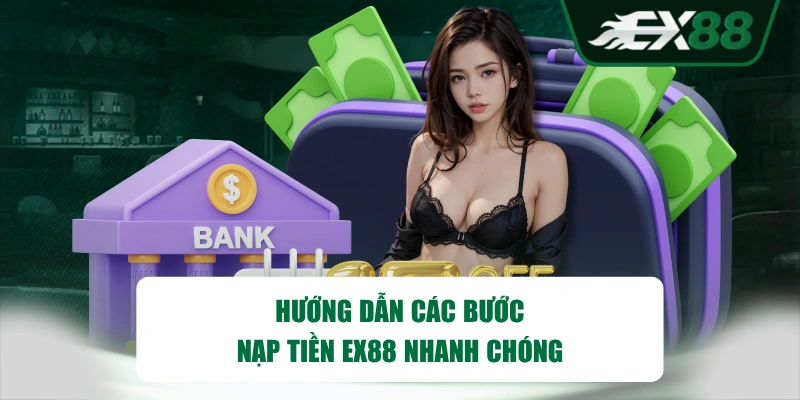Hướng dẫn các bước nạp tiền EX88 nhanh chóng