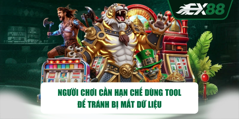 Người chơi cần hạn chế dùng tool để tránh bị mất dữ liệu